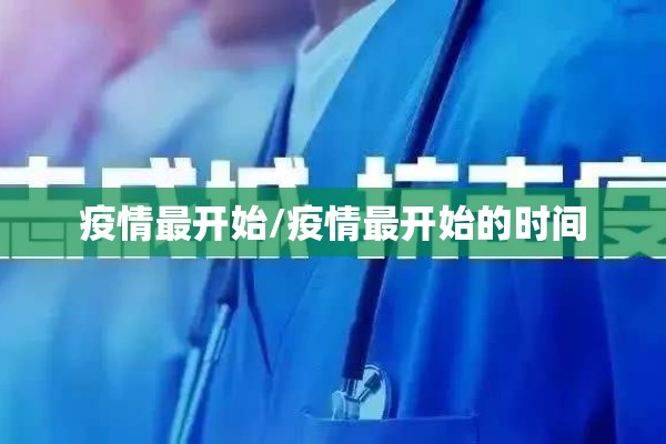 疫情最开始/疫情最开始的时间 疫情最开始/疫情最开始的时间