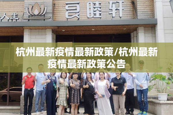 杭州最新疫情最新政策/杭州最新疫情最新政策公告 杭州最新疫情最新政策/杭州最新疫情最新政策公告