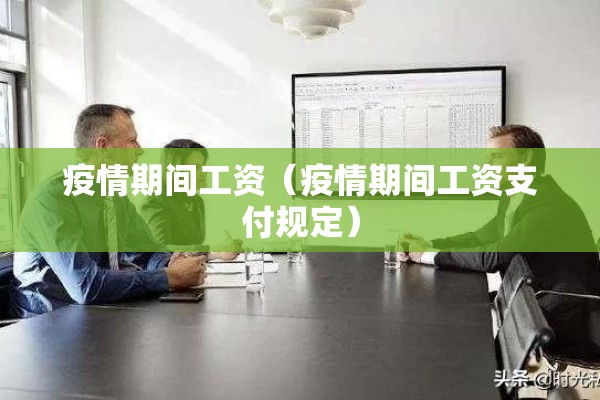 疫情期间工资(疫情期间工资支付规定) 疫情期间工资(疫情期间工资支付规定)