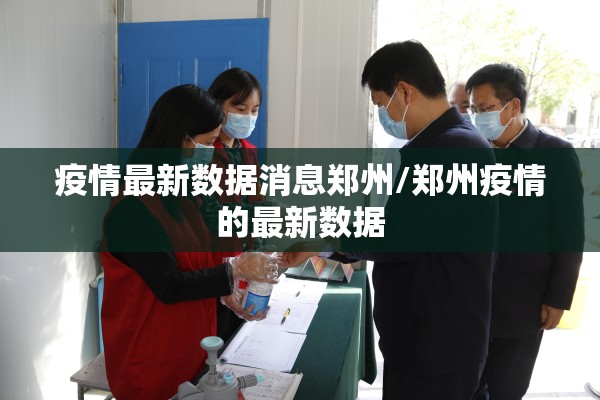 疫情最新数据消息郑州/郑州疫情的最新数据 疫情最新数据消息郑州/郑州疫情的最新数据