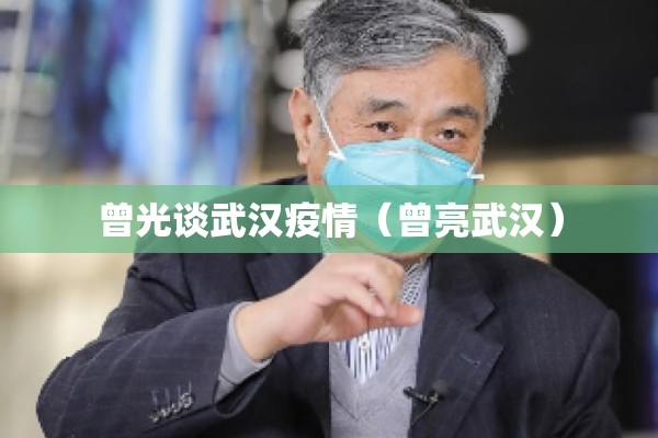 曾光谈武汉疫情(曾亮武汉) 曾光谈武汉疫情(曾亮武汉)