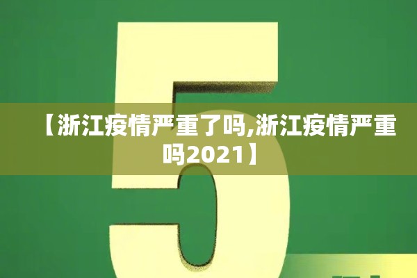 【浙江疫情严重了吗,浙江疫情严重吗2021】 【浙江疫情严重了吗,浙江疫情严重吗2021】