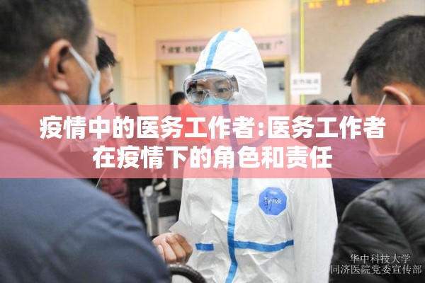 疫情中的医务工作者:医务工作者在疫情下的角色和责任 疫情中的医务工作者:医务工作者在疫情下的角色和责任