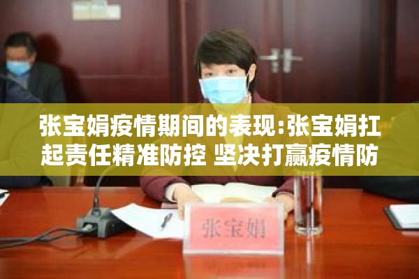 张宝娟疫情期间的表现:张宝娟扛起责任精准防控 坚决打赢疫情防控歼灭战 张宝娟疫情期间的表现:张宝娟扛起责任精准防控 坚决打赢疫情防控歼灭战