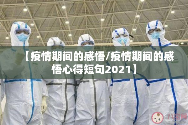 【疫情期间的感悟/疫情期间的感悟心得短句2021】 【疫情期间的感悟/疫情期间的感悟心得短句2021】