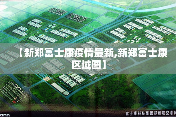 【新郑富士康疫情最新,新郑富士康区域图】 【新郑富士康疫情最新,新郑富士康区域图】