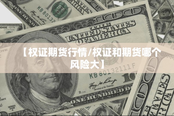 【权证期货行情/权证和期货哪个风险大】