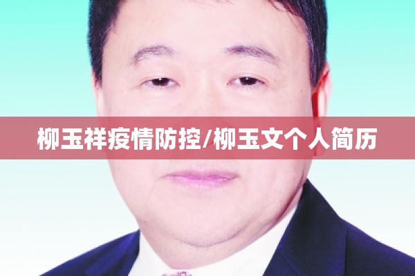 柳玉祥疫情防控/柳玉文个人简历