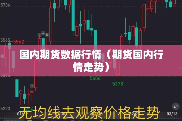 国内期货数据行情(期货国内行情走势) 国内期货数据行情(期货国内行情走势)