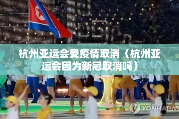 杭州亚运会受疫情取消（杭州亚运会因为新冠取消吗）