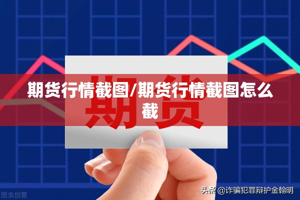期货行情截图/期货行情截图怎么截 期货行情截图/期货行情截图怎么截
