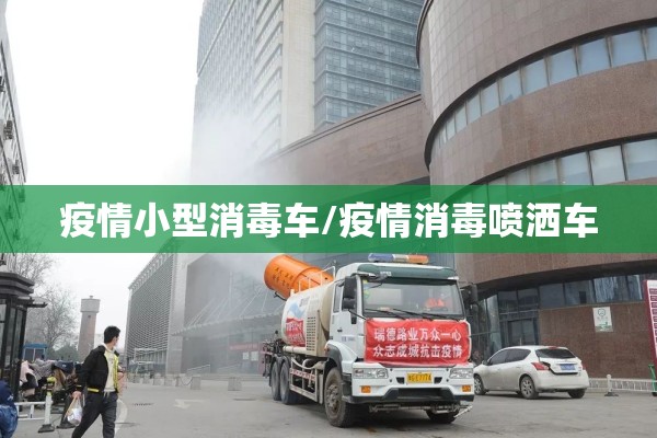 疫情小型消毒车/疫情消毒喷洒车 疫情小型消毒车/疫情消毒喷洒车