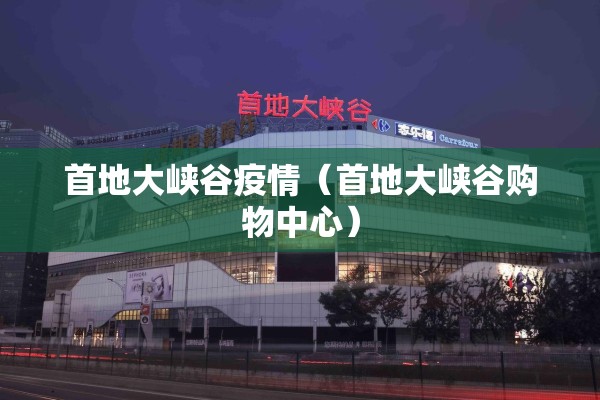 首地大峡谷疫情（首地大峡谷购物中心）