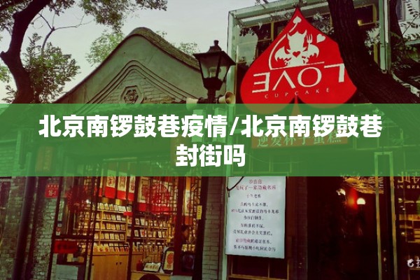 北京南锣鼓巷疫情/北京南锣鼓巷封街吗