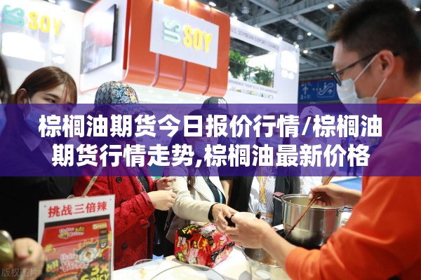 棕榈油期货今日报价行情/棕榈油期货行情走势,棕榈油最新价格 棕榈油期货今日报价行情/棕榈油期货行情走势,棕榈油最新价格