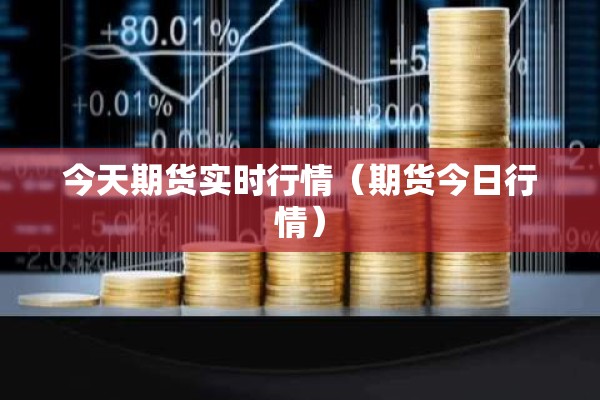 今天期货实时行情（期货今日行情）