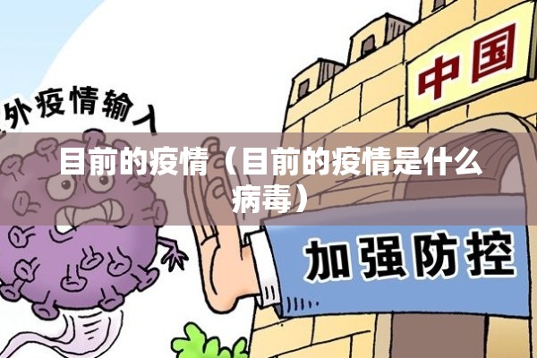 目前的疫情(目前的疫情是什么病毒) 目前的疫情(目前的疫情是什么病毒)