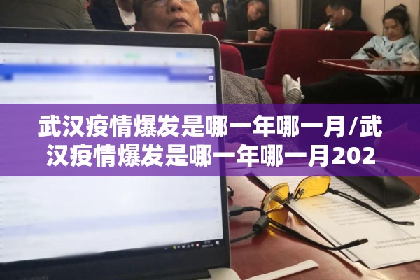 武汉疫情爆发是哪一年哪一月/武汉疫情爆发是哪一年哪一月2020年1月8号是正月初几 武汉疫情爆发是哪一年哪一月/武汉疫情爆发是哪一年哪一月2020年1月8号是正月初几