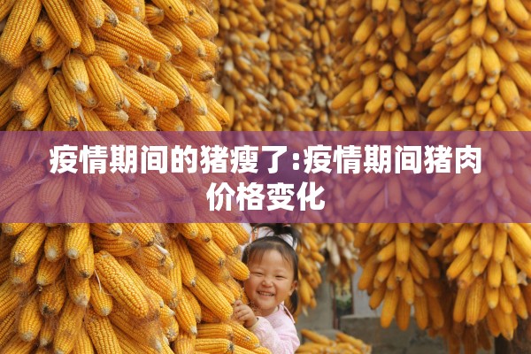疫情期间的猪瘦了:疫情期间猪肉价格变化