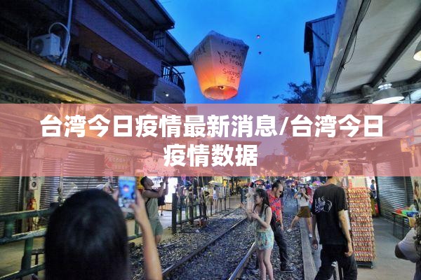 台湾今日疫情最新消息/台湾今日疫情数据 台湾今日疫情最新消息/台湾今日疫情数据