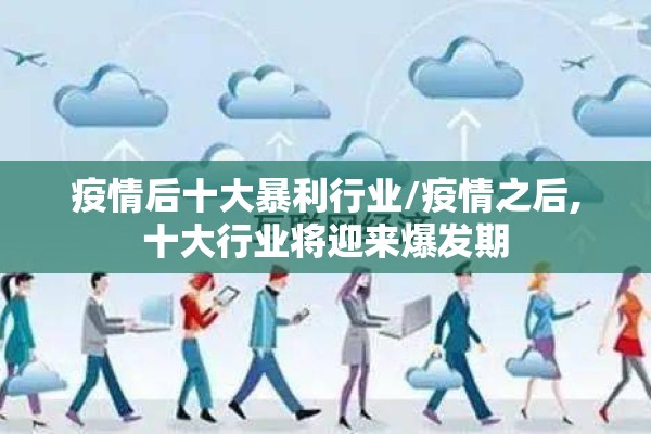 疫情后十大暴利行业/疫情之后,十大行业将迎来爆发期