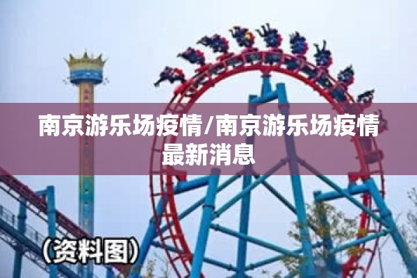 南京游乐场疫情/南京游乐场疫情最新消息