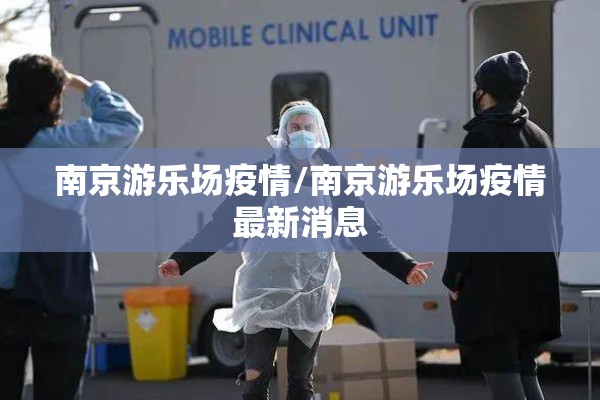 南京游乐场疫情/南京游乐场疫情最新消息