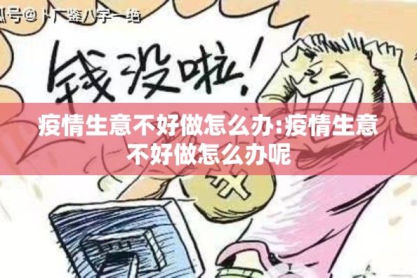 疫情生意不好做怎么办:疫情生意不好做怎么办呢 疫情生意不好做怎么办:疫情生意不好做怎么办呢