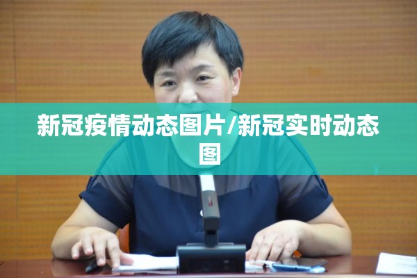 新冠疫情动态图片/新冠实时动态图 新冠疫情动态图片/新冠实时动态图
