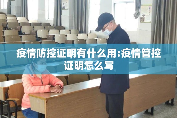 疫情防控证明有什么用:疫情管控证明怎么写 疫情防控证明有什么用:疫情管控证明怎么写