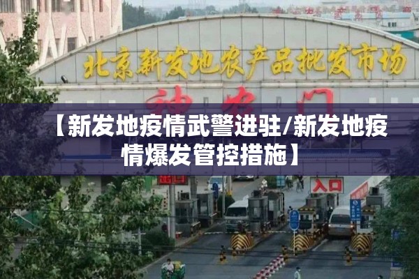 【新发地疫情武警进驻/新发地疫情爆发管控措施】 【新发地疫情武警进驻/新发地疫情爆发管控措施】