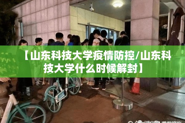 【山东科技大学疫情防控/山东科技大学什么时候解封】