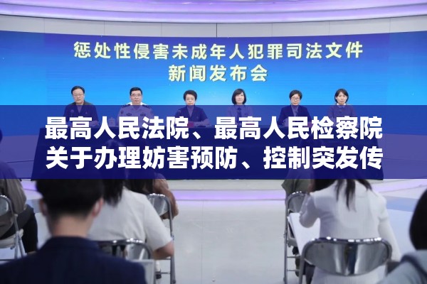 最高人民法院、最高人民检察院关于办理妨害预防、控制突发传染病疫情等灾害的刑事案件具体应用法律若干问题的简单介绍
