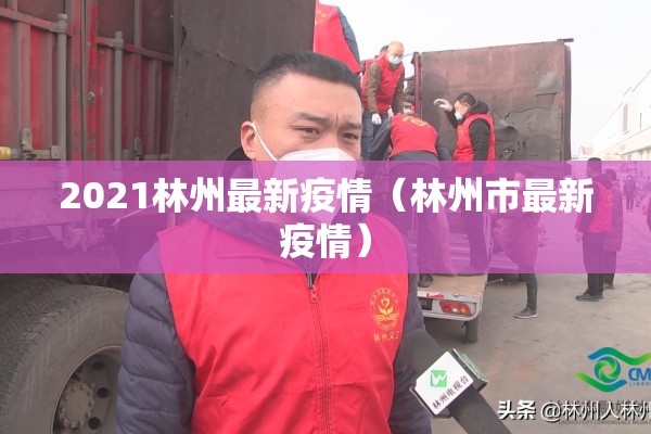 2021林州最新疫情(林州市最新疫情) 2021林州最新疫情(林州市最新疫情)