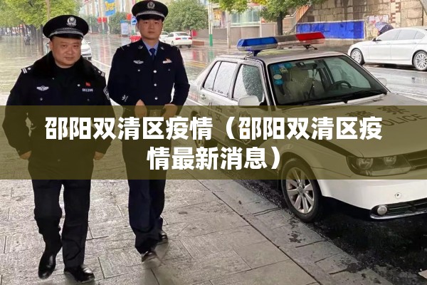 邵阳双清区疫情(邵阳双清区疫情最新消息) 邵阳双清区疫情(邵阳双清区疫情最新消息)