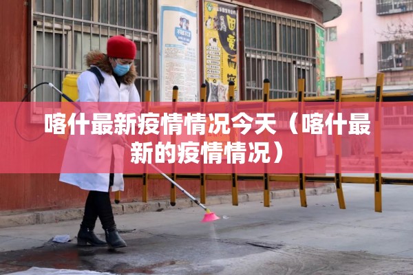 喀什最新疫情情况今天(喀什最新的疫情情况) 喀什最新疫情情况今天(喀什最新的疫情情况)