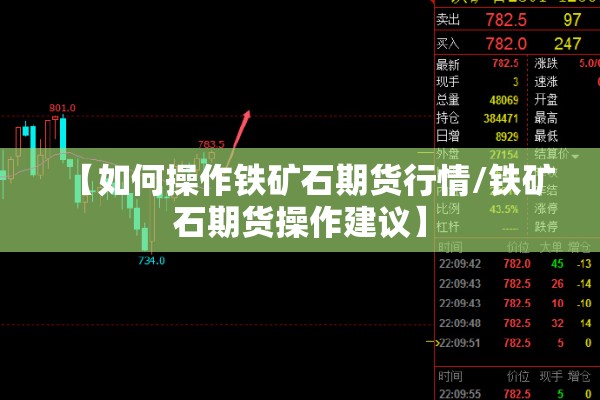 【如何操作铁矿石期货行情/铁矿石期货操作建议】 【如何操作铁矿石期货行情/铁矿石期货操作建议】