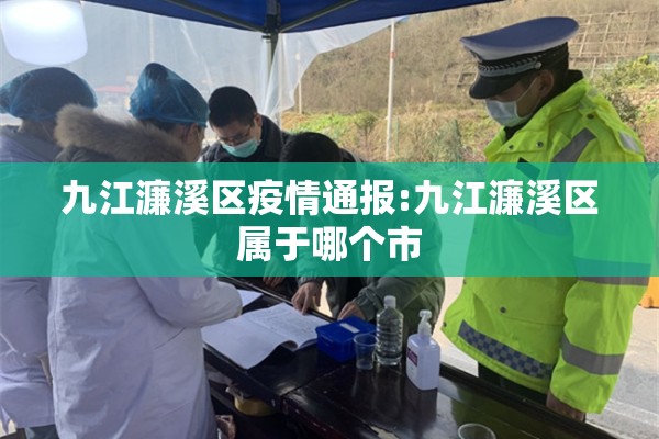 九江濂溪区疫情通报:九江濂溪区属于哪个市 九江濂溪区疫情通报:九江濂溪区属于哪个市