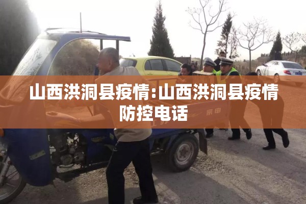 山西洪洞县疫情:山西洪洞县疫情防控电话