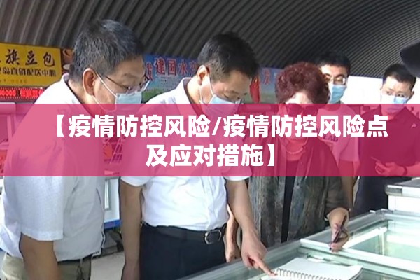 【疫情防控风险/疫情防控风险点及应对措施】 【疫情防控风险/疫情防控风险点及应对措施】