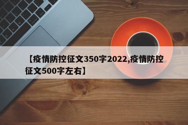 【疫情防控征文350字2022,疫情防控征文500字左右】