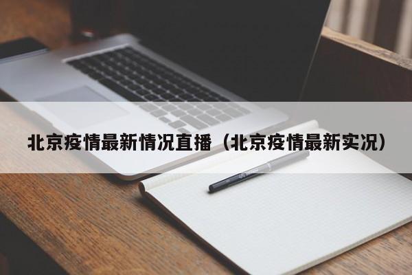 北京疫情最新情况直播（北京疫情最新实况）