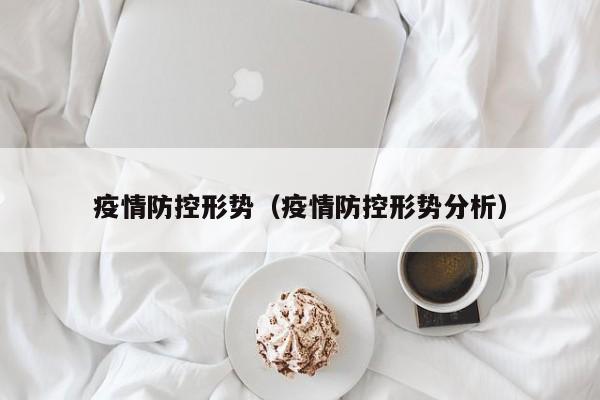 疫情防控形势(疫情防控形势分析)