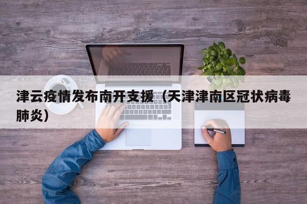 津云疫情发布南开支援(天津津南区冠状病毒肺炎)