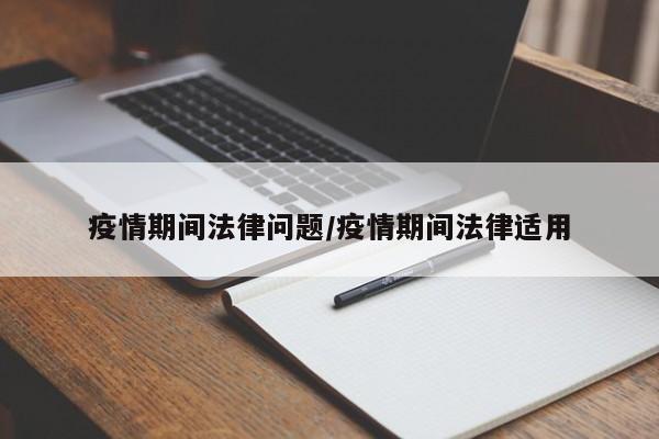 疫情期间法律问题/疫情期间法律适用
