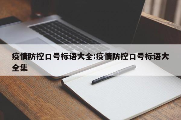 疫情防控口号标语大全:疫情防控口号标语大全集