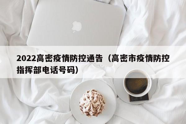 2022高密疫情防控通告(高密市疫情防控指挥部电话号码)
