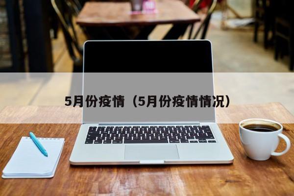 5月份疫情(5月份疫情情况)
