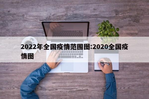 2022年全国疫情范围图:2020全国疫情图