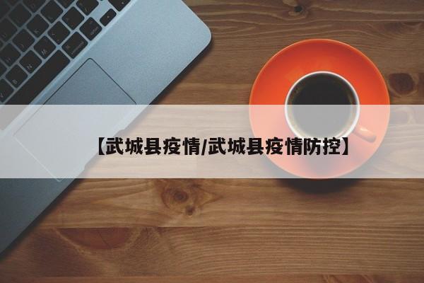 【武城县疫情/武城县疫情防控】